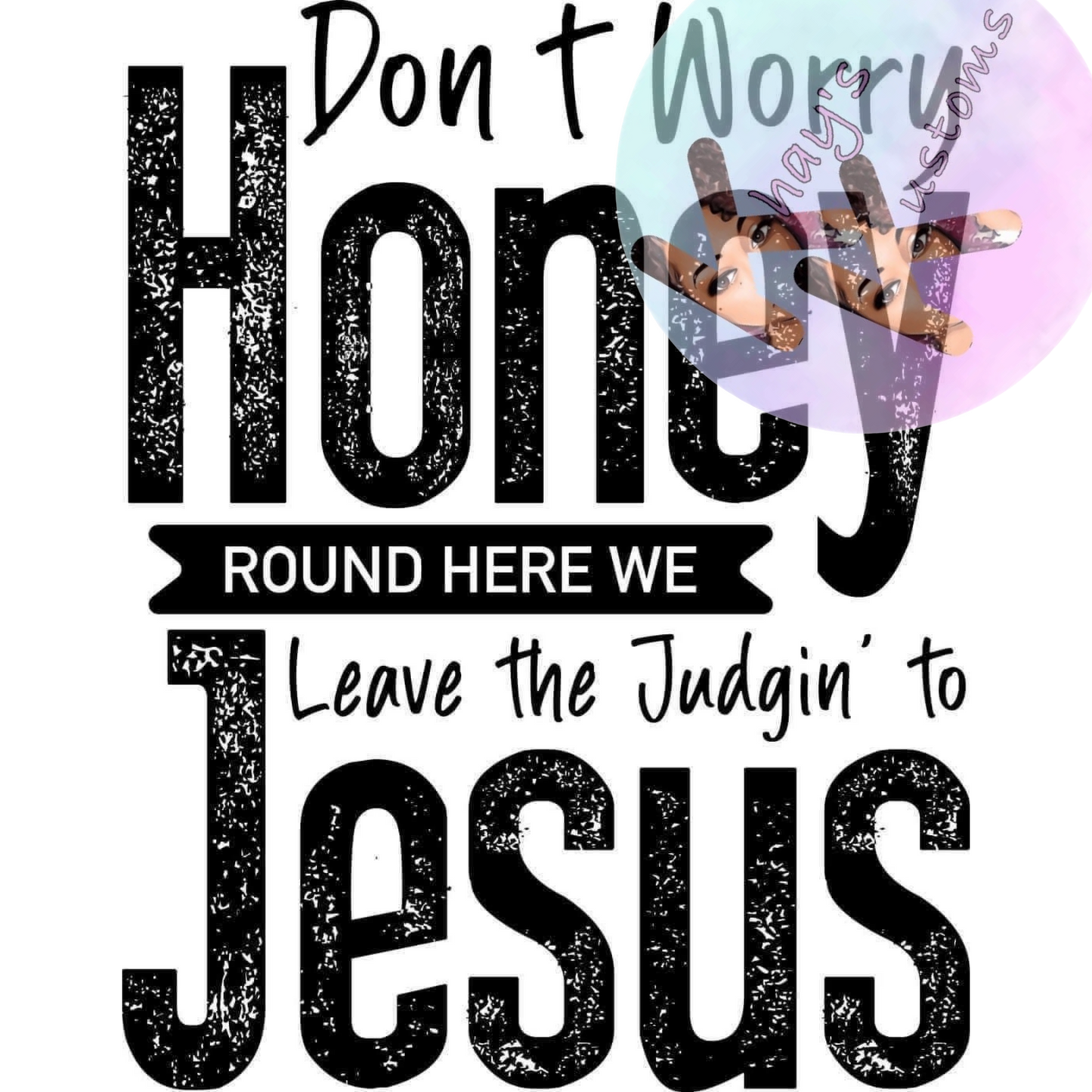 DTF TRANSFER- DON'T WORRY HONEY