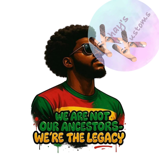 DTF TRANSFER- WE ARE NOT OUR ANCESTORS