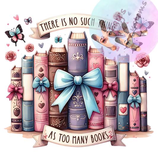 DTF TRANSFER- THERE IS NO SUCH THING AS TOO MANY BOOKS
