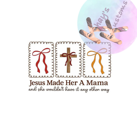 DTF TRANSFER- JESUS MADE HER A MAMA