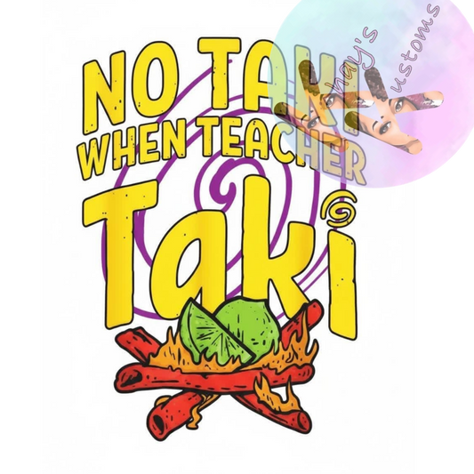 DTF TRANSFER- NO TAKI WHEN TEACHER TAKI