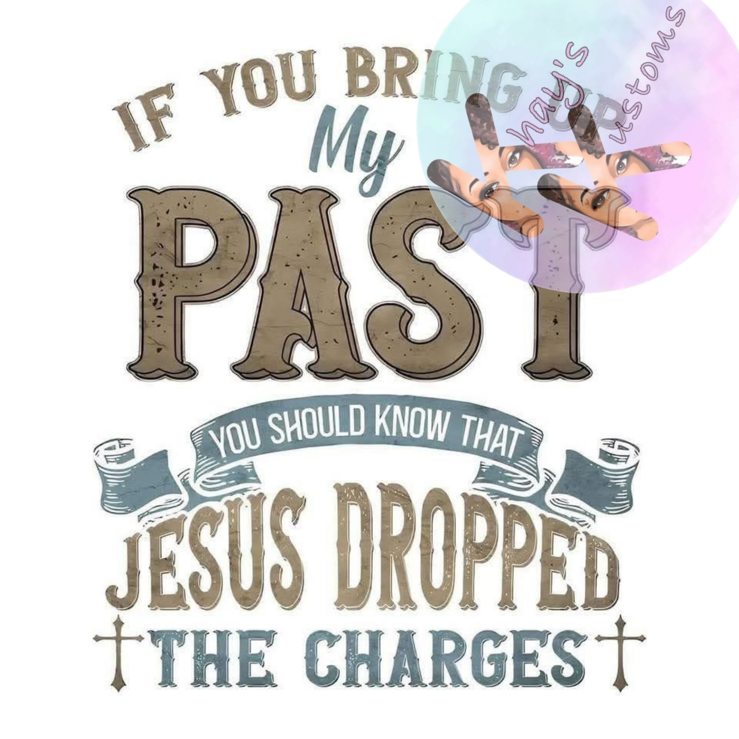 DTF TRANSFER- IF YOU BRING UP MY PAST