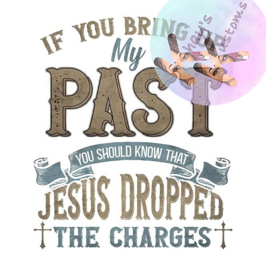 DTF TRANSFER- IF YOU BRING UP MY PAST